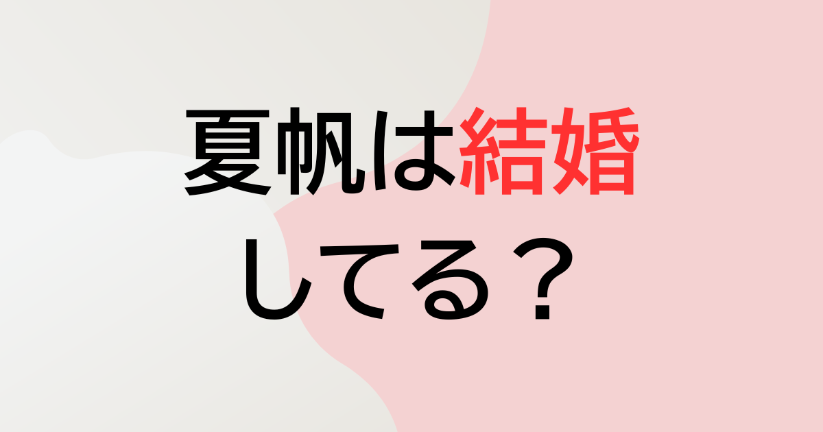 夏帆は結婚してる？