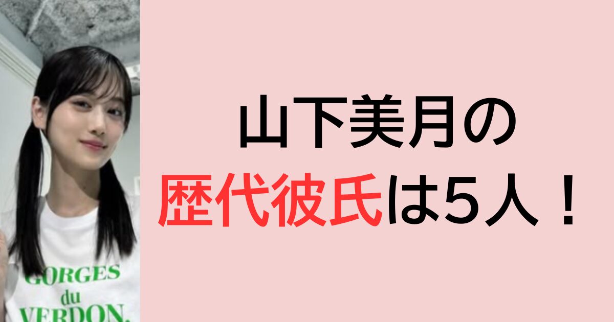 山下美月の歴代彼氏は5人！