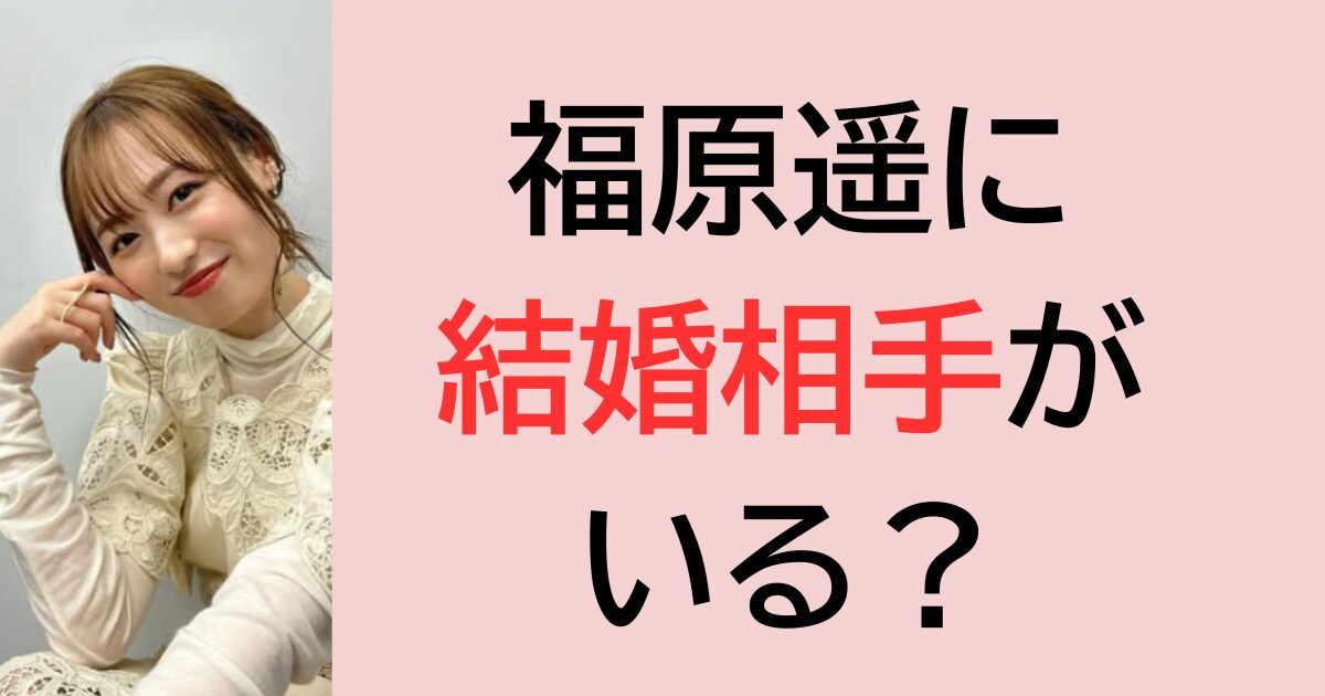 福原遥に結婚相手がいる？