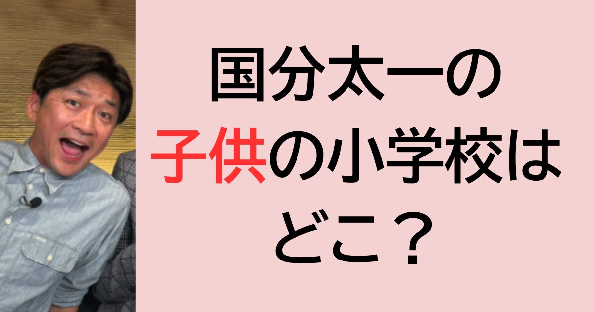 国分太一の子供の小学校はどこ？