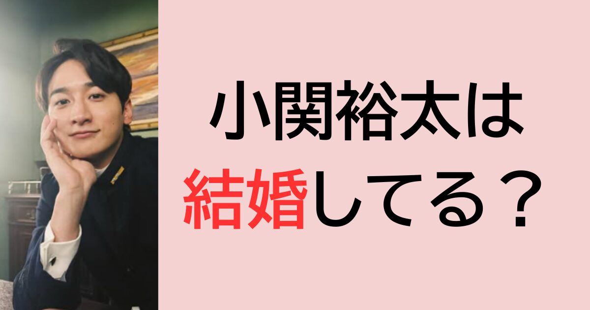 小関裕太は結婚してる？