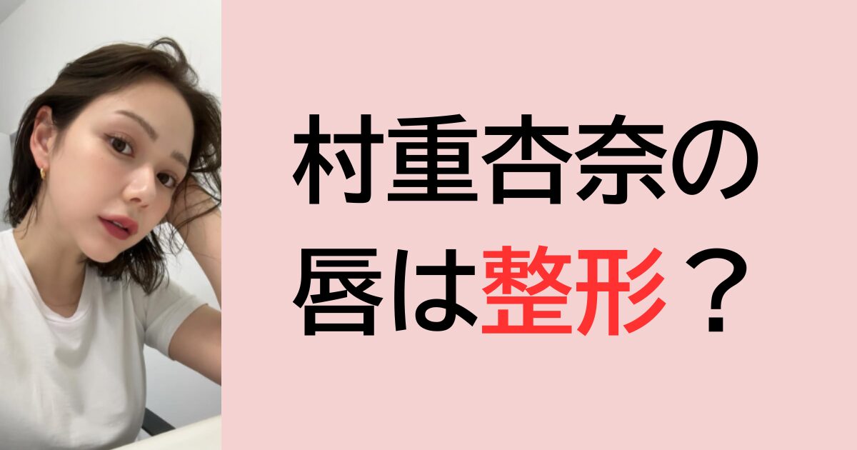 村重杏奈の唇は整形？